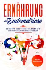 Cover-Bild Ernährung bei Endometriose: 50 Rezepte gegen Regelschmerzen und chronische Unterleibsschmerzen - Inklusive Nährwertangaben