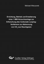 Cover-Bild Errichtung, Betrieb und Erweiterung einer 1 MW-Versuchsanlage zur Erforschung des Carbonate Looping-Verfahrens zur Abtrennung von CO2 aus Rauchgasen