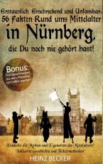 Cover-Bild Erstaunlich, erschreckend und unfassbar: 56 Fakten rund ums Mittelalter in Nürnberg, die Du noch nie gehört hast!