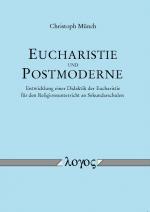 Cover-Bild Eucharistie und Postmoderne - Entwicklung einer Didaktik der Eucharistie für den Religionsunterricht an Sekundarschulen