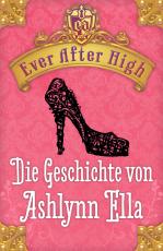 Cover-Bild Ever After High - Die Geschichte von Ashlynn Ella