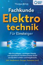 Cover-Bild Fachkunde Elektrotechnik für Einsteiger: Alle Grundlagen, wichtigen Details und spezifische Fachkenntnisse leicht verständlich erklärt und beigebracht (inkl. Tabellenbuch, Übungen, Baukasten uvm.)