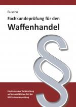 Cover-Bild Fachkundeprüfung Waffenhandel Praxiswissen zum Waffenrecht für Prüfung und Betrieb - Lehrbuch zur Vorbereitung auf den rechtlichen Teil der IHK-Fachkundeprüfung