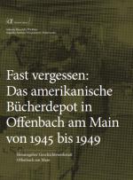 Cover-Bild Fast vergessen: Das amerikanische Bücherdepot in Offenbach am Main von 1945 bis 1949