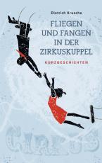 Cover-Bild Fliegen und Fangen in der Zirkuskuppel