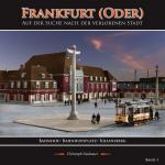 Cover-Bild Frankfurt (Oder) - Auf der Suche nach der verlorenen Stadt - Band 1 (Bahnhof/ Bahnhofsplatz/ Kiliansberg)