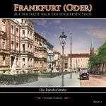 Cover-Bild Frankfurt (Oder) - Auf der Suche nach der verlorenen Stadt - Band 2 (Die Bahnhofstraße)