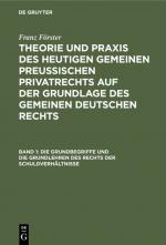 Cover-Bild Franz Förster: Theorie und Praxis des heutigen gemeinen preußischen... / Die Grundbegriffe und die Grundlehren des Rechts der Schuldverhältnisse