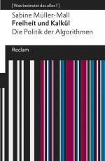 Cover-Bild Freiheit und Kalkül. Die Politik der Algorithmen. [Was bedeutet das alles?]