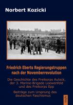 Cover-Bild Friedrich Eberts Regierungstruppen nach der Novemberrevolution. Die Geschichte des Freikorps Aulock, der 3. Marine-Brigade Loewenfeld und des Freikorps Epp