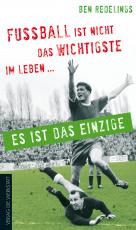 Cover-Bild Fußball ist nicht das Wichtigste im Leben – es ist das Einzige