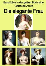 Cover-Bild gelbe Buchreihe / Die elegante Frau – Eine Sittenschilderung vom Rokoko bis in die 1920er Jahre – Band 234e in der gelben Buchreihe – bei Jürgen Ruszkowski