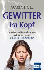 Cover-Bild Gewitter im Kopf: Migräne und Kopfschmerzen nachhaltig stoppen mit der Maria-Holl-Methode®. Für ein schmerzfreies Leben ohne Medikamente: ganzheitliche Körpertherapie mit Achtsamkeitsübungen