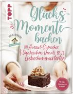 Cover-Bild Glücksmomente backen. Von Auszeit-Cupcakes & Dankeschön-Donuts bis zu Liebeskummertorten von der Bloggerin "Das Knusperstübchen"