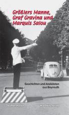 Cover-Bild Größlers Manne,Graf Gravina und Marquis Salou - Geschichten und Anekdoten aus Bayreuth
