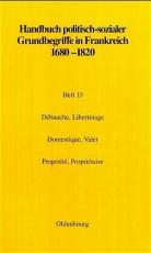 Cover-Bild Handbuch politisch-sozialer Grundbegriffe in Frankreich 1680-1820 / Débauche, Libertinage. Domestique, Valet. Propriété, Propriétaire