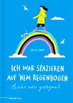 Cover-Bild Ich war spazieren auf ’nem Regenbogen – Wahr oder gelogen?