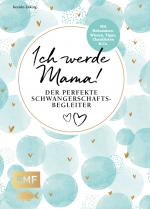 Cover-Bild Ich werde Mama! Der perfekte Schwangerschaftsbegleiter