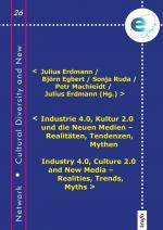 Cover-Bild Industrie 4.0, Kultur 2.0 und die Neuen Medien – Realitäten, Tendenzen, Mythen