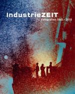 Cover-Bild IndustrieZEIT. Fotografien von 1845–2010