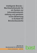 Cover-Bild Intelligente Brücke - Machbarkeitsstudie für eie System zur Informationsbereitstellung und ganzheitlichen Bewertung in Echtzeit für Brückenbau