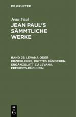 Cover-Bild Jean Paul: Jean Paul’s Sämmtliche Werke / Levana oder Erziehlehre, Drittes Bändchen. Ergänzblatt zu Levana. Freiheits-Büchlein