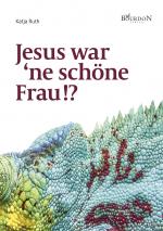 Cover-Bild Jesus war ‘ne schöne Frau!?