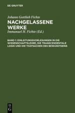 Cover-Bild Johann Gottlieb Fichte: Nachgelassene Werke / Einleitungsvorlesungen in die Wissenschaftslehre, die transcendentale Logik und die Thatsachen des Bewusstseins