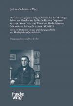 Cover-Bild Johann Sebastian Drey: Revision des gegenwärtigen Zustandes der Theologie. Ideen zur Geschichte des Katholischen Dogmensystems. Vom Geist und Wesen des Katholicismus.