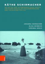 Cover-Bild Käthe Schirmacher: Agitation und autobiografische Praxis zwischen radikaler Frauenbewegung und völkischer Politik