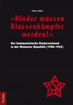 Cover-Bild "Kinder müssen Klassenkämpfer werden!" - Der kommunistische Kinderverband in der Weimarer Republik (1920-1933)