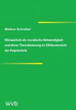 Cover-Bild Klimaschutz als moralische Notwendigkeit und deren Thematisierung im Ethikunterricht der Regelschule