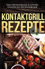 Cover-Bild Kontaktgrill Rezepte - Das Kontaktgrill Kochbuch mit mehr als 60 genialen Rezepten für den Kontaktgrill