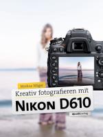 Cover-Bild Kreativ fotografieren mit der Nikon D610