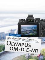 Cover-Bild Kreativ fotografieren mit Olympus OM-D E-M1