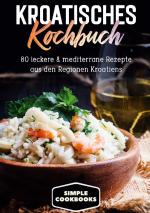 Cover-Bild Kroatisches Kochbuch: 80 leckere & mediterrane Rezepte aus den Regionen Kroatiens