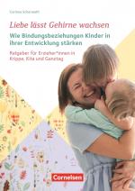 Cover-Bild Liebe lässt Gehirne wachsen – Wie Bindungsbeziehungen Kinder in ihrer Entwicklung stärken