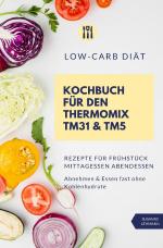 Cover-Bild Low-Carb Diät Kochbuch für den Thermomix TM31 & TM5 Rezepte für Frühstück Mittagessen Abendessen Abnehmen & Essen fast ohne Kohlenhydrate