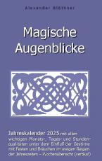 Cover-Bild Magische Augenblicke 2025 - Jahreskalender mit allen wichtigen Monats-, Tages- und Stundenqualitäten unter dem Einfluss der Gestirne