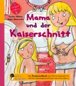 Cover-Bild Mama und der Kaiserschnitt - Das Kindersachbuch zum Thema Kaiserschnitt, nächste Schwangerschaft und natürliche Geburt
