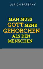 Cover-Bild Man muss Gott mehr gehorchen als den Menschen. Ein Appell zum mutigen Bekenntnis