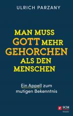 Cover-Bild Man muss Gott mehr gehorchen als den Menschen. Ein Appell zum mutigen Bekenntnis