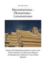 Cover-Bild Massentourismus-Ökotourismus-Luxustourismus:Image und Zukunftsaussichten in einer touristisch nicht erschlossenen Region