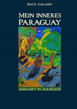 Cover-Bild Mein inneres Paraguay / Mein inneres Paraguay, Band 1, Ankunft in Asunción (Hardcover)
