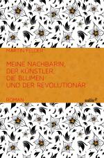Cover-Bild Meine Nachbarin, der Künstler, die Blumen und der Revolutionär