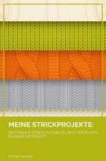 Cover-Bild Meine Strickprojekte: Notizbuch Stricken zum selber Eintragen blanko Notizheft