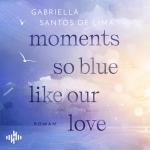 Cover-Bild Moments, so blue, like our love (Eternity 1)