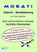 Cover-Bild MOSATI Intensiv Somatisierung. Das ultramoderne mentale Super-Training zur Aktivierung der Selbstheilungskräfte u. Lebensenergie. Der Jungbrunnen für Körper, Geist und Seele für mehr Lebensqualität und optimales Wohlbefinden.