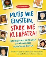 Cover-Bild Mutig wie Einstein, stark wie Kleopatra! Inspirierende Zeitreisen zu 40 großen Persönlichkeiten