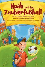 Cover-Bild Noah und der Zauberfußball: Mit Mut, innerer Stärke und wahren Freunden kannst du alles schaffen! Ein inspirierendes Fußballbuch für Kinder zum Vorlesen und Selberlesen